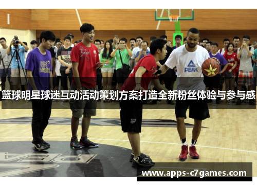 篮球明星球迷互动活动策划方案打造全新粉丝体验与参与感