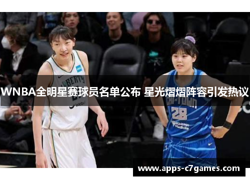 WNBA全明星赛球员名单公布 星光熠熠阵容引发热议 WNBA全明星赛球员名单公布 星光熠熠阵容引发热议