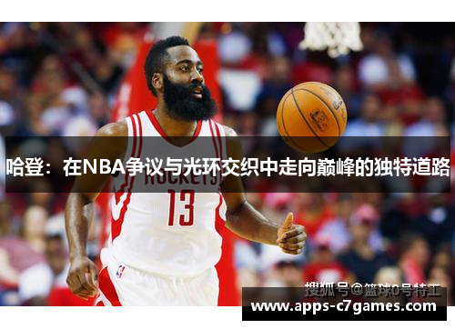 哈登:在NBA争议与光环交织中走向巅峰的独特道路 哈登:在NBA争议与光环交织中走向巅峰的独特道路