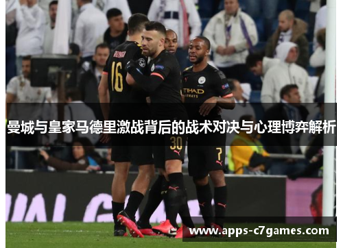 曼城与皇家马德里激战背后的战术对决与心理博弈解析