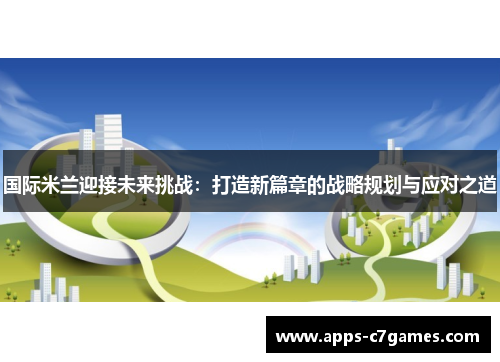 国际米兰迎接未来挑战：打造新篇章的战略规划与应对之道