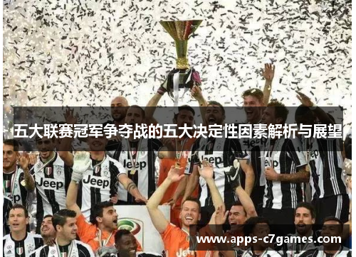 五大联赛冠军争夺战的五大决定性因素解析与展望