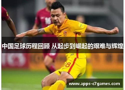中国足球历程回顾 从起步到崛起的艰难与辉煌