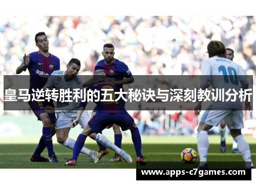 皇马逆转胜利的五大秘诀与深刻教训分析 皇马逆转胜利的五大秘诀与深刻教训分析