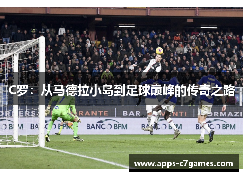 C罗：从马德拉小岛到足球巅峰的传奇之路