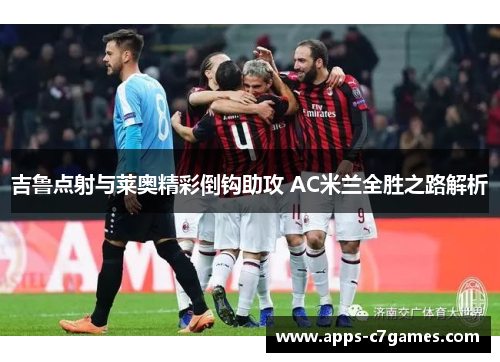 吉鲁点射与莱奥精彩倒钩助攻 AC米兰全胜之路解析