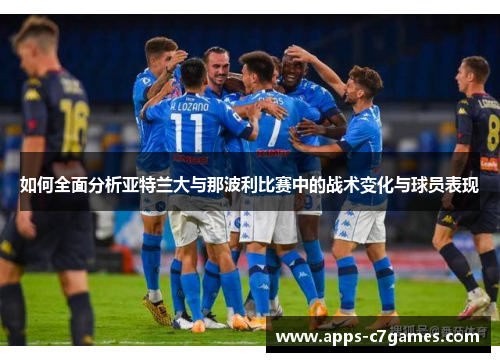 如何全面分析亚特兰大与那波利比赛中的战术变化与球员表现