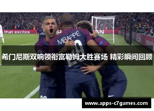 希门尼斯双响领衔富勒姆大胜赛场 精彩瞬间回顾 希门尼斯双响领衔富勒姆大胜赛场 精彩瞬间回顾