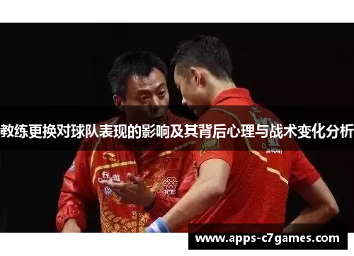 教练更换对球队表现的影响及其背后心理与战术变化分析 教练更换对球队表现的影响及其背后心理与战术变化分析