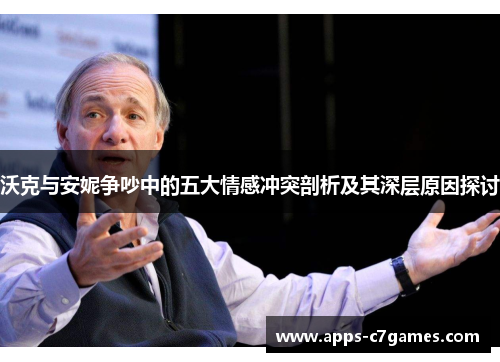 沃克与安妮争吵中的五大情感冲突剖析及其深层原因探讨 沃克与安妮争吵中的五大情感冲突剖析及其深层原因探讨