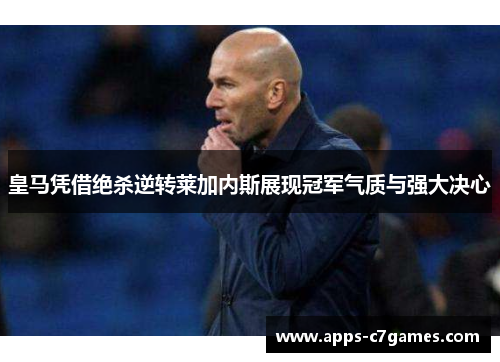 皇马凭借绝杀逆转莱加内斯展现冠军气质与强大决心 皇马凭借绝杀逆转莱加内斯展现冠军气质与强大决心