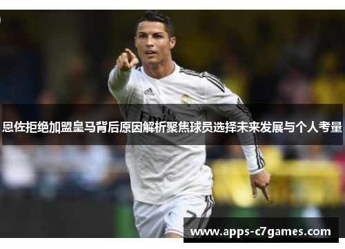 恩佐拒绝加盟皇马背后原因解析聚焦球员选择未来发展与个人考量