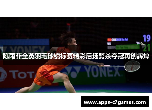 陈雨菲全英羽毛球锦标赛精彩后场劈杀夺冠再创辉煌 陈雨菲全英羽毛球锦标赛精彩后场劈杀夺冠再创辉煌
