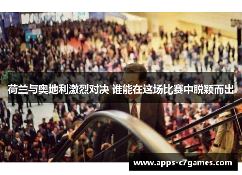 荷兰与奥地利激烈对决 谁能在这场比赛中脱颖而出