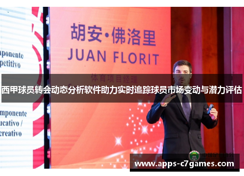 西甲球员转会动态分析软件助力实时追踪球员市场变动与潜力评估 西甲球员转会动态分析软件助力实时追踪球员市场变动与潜力评估