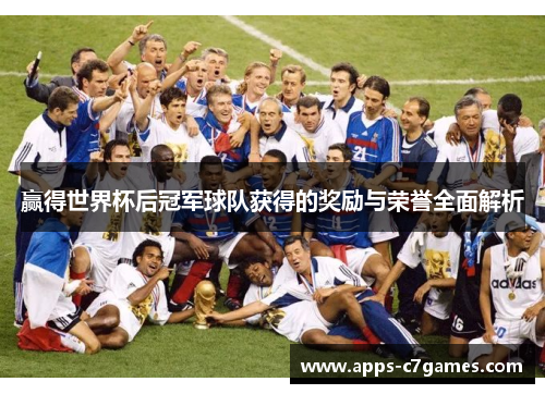 赢得世界杯后冠军球队获得的奖励与荣誉全面解析