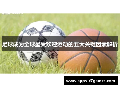足球成为全球最受欢迎运动的五大关键因素解析